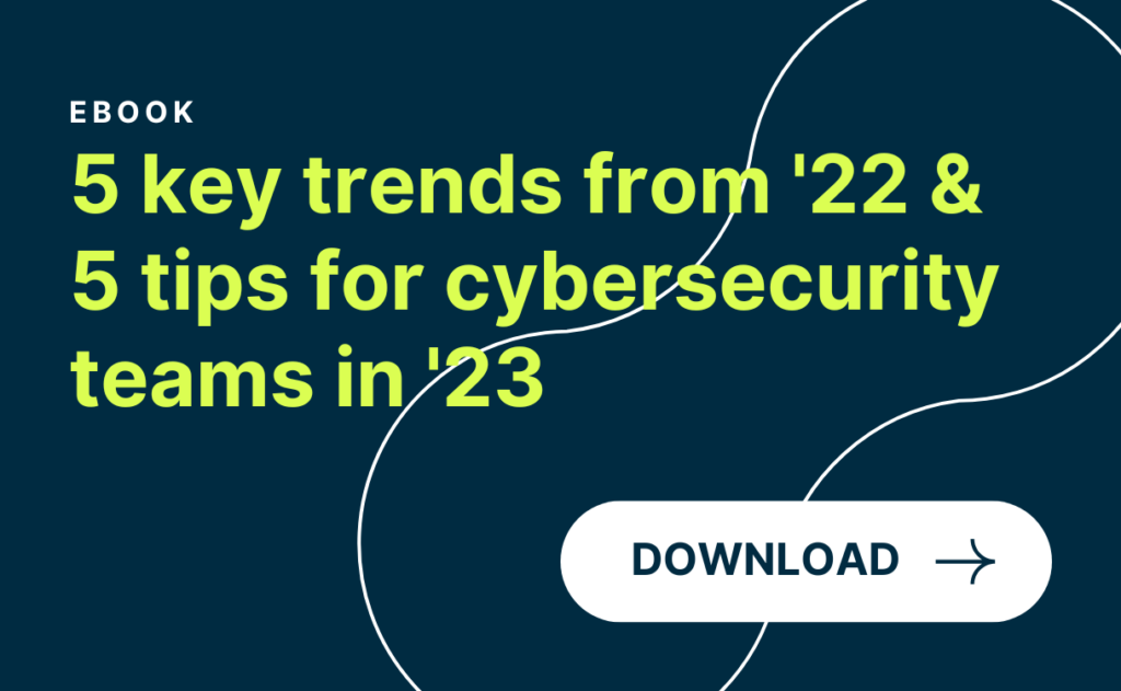 5 key trends from 2022 & 5 tips for cybersecurity teams in 2023
