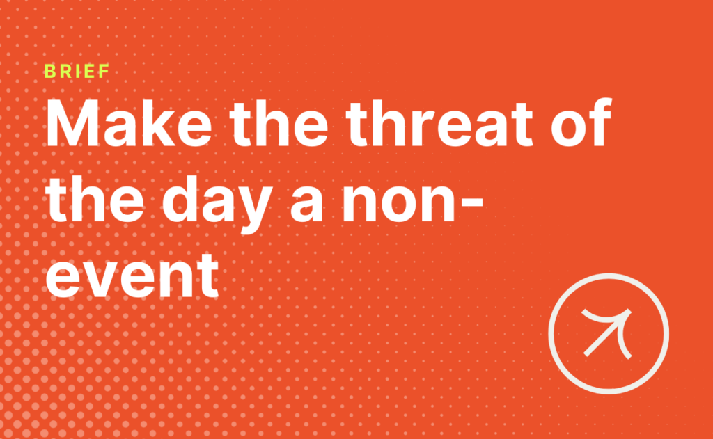 Make the threat-of-the-day a non-event