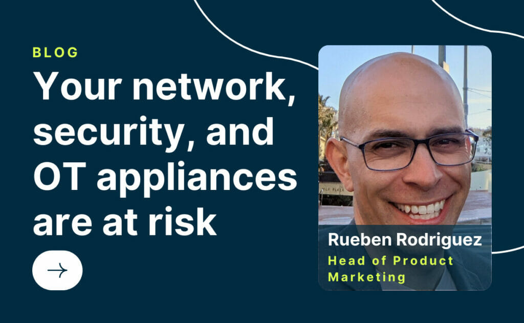 Your network, security, and OT appliances are at risk