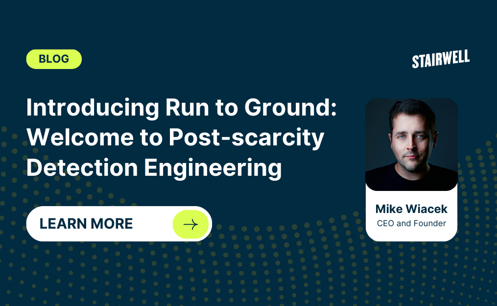 Introducing Run to Ground: Welcome to Post-scarcity Detection Engineering