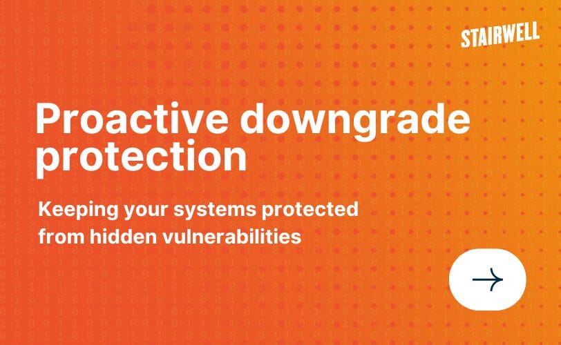 Proactive downgrade protection: Keeping your systems protected from hidden vulnerabilities